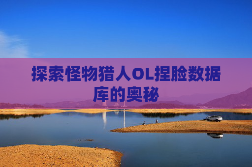 探索怪物猎人OL捏脸数据库的奥秘