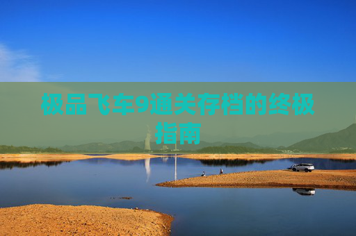 极品飞车9通关存档的终极指南