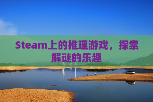 Steam上的推理游戏,探索解谜的乐趣 Steam上的推理游戏,探索解谜的乐趣