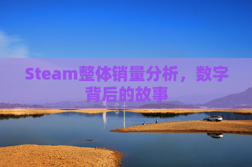 Steam整体销量分析,数字背后的故事 Steam整体销量分析,数字背后的故事