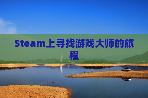 Steam上寻找游戏大师的旅程