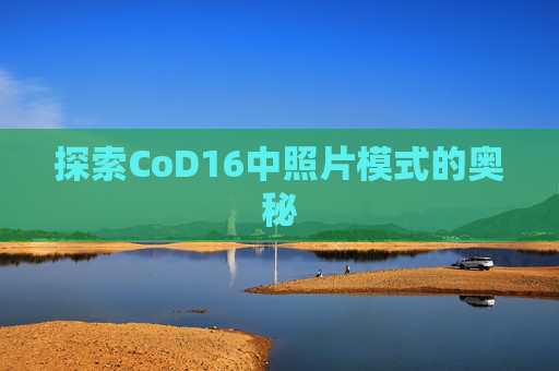 探索CoD16中照片模式的奥秘