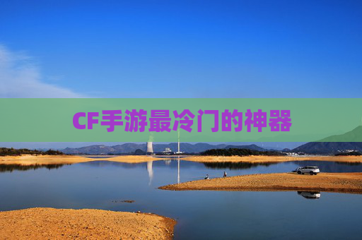CF手游最冷门的神器 CF手游最冷门的神器