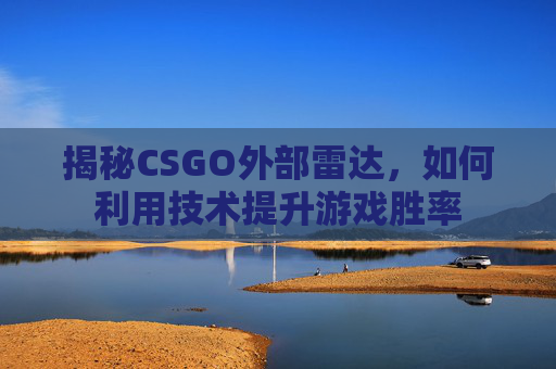 揭秘CSGO外部雷达,如何利用技术提升游戏胜率 揭秘CSGO外部雷达,如何利用技术提升游戏胜率