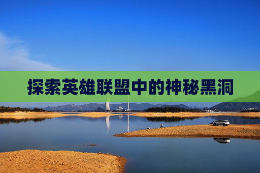 探索英雄联盟中的神秘黑洞 探索英雄联盟中的神秘黑洞