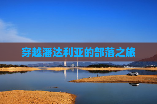 穿越潘达利亚的部落之旅 穿越潘达利亚的部落之旅