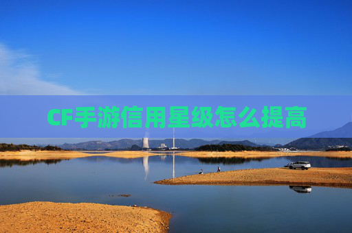 CF手游信用星级怎么提高 CF手游信用星级怎么提高