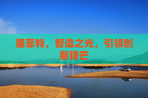 墨菲特,智造之光,引领创新锋芒 墨菲特,智造之光,引领创新锋芒