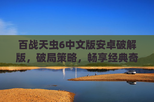 百战天虫6中文版安卓破解版，破局策略，畅享经典奇幻战争的完美体验