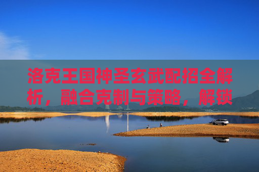 洛克王国神圣玄武配招全解析,融合克制与策略,解锁战斗新潜能 洛克王国神圣玄武配招全解析,融合克制与策略,解锁战斗新潜能