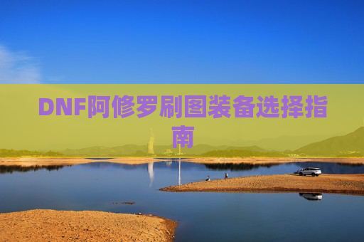 DNF阿修罗刷图装备选择指南 DNF阿修罗刷图装备选择指南