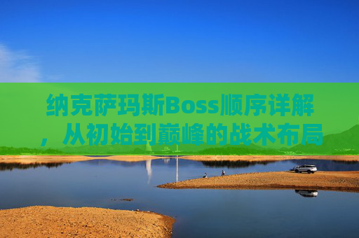 纳克萨玛斯Boss顺序详解,从初始到巅峰的战术布局 纳克萨玛斯Boss顺序详解,从初始到巅峰的战术布局
