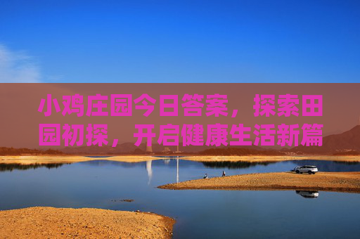 小鸡庄园今日答案，探索田园初探，开启健康生活新篇