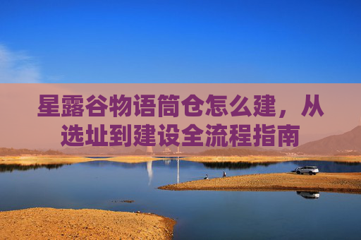 星露谷物语筒仓怎么建,从选址到建设全流程指南 星露谷物语筒仓怎么建,从选址到建设全流程指南