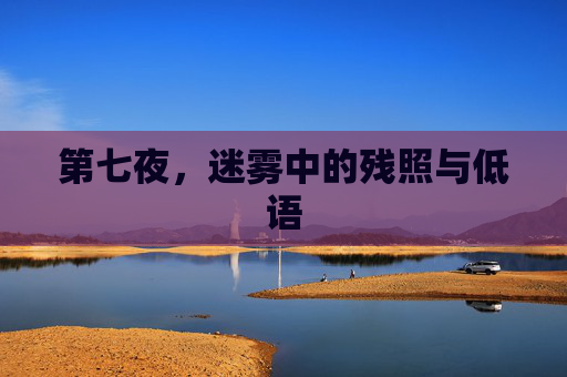 第七夜，迷雾中的残照与低语