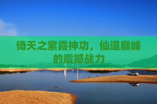 倚天之紫霞神功,仙道巅峰的震撼战力 倚天之紫霞神功,仙道巅峰的震撼战力