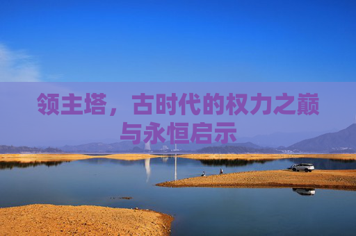 领主塔,古时代的权力之巅与永恒启示 领主塔,古时代的权力之巅与永恒启示