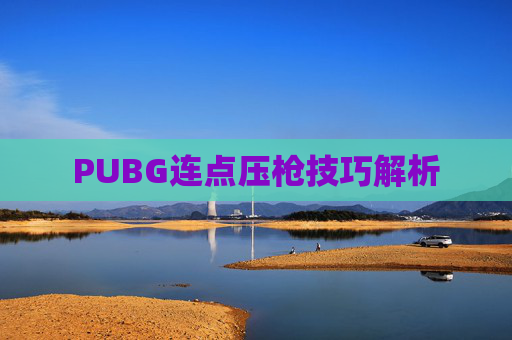 PUBG连点压枪技巧解析 PUBG连点压枪技巧解析