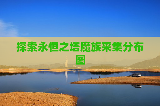 探索永恒之塔魔族采集分布图