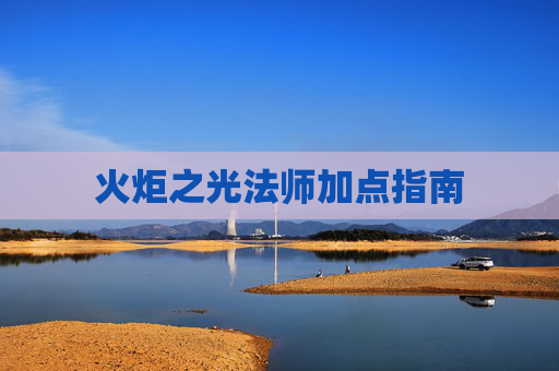 火炬之光法师加点指南 火炬之光法师加点指南
