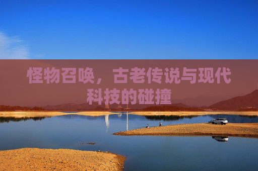 怪物召唤,古老传说与现代科技的碰撞 怪物召唤,古老传说与现代科技的碰撞