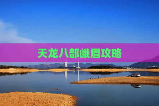 天龙八部峨眉攻略 天龙八部峨眉攻略