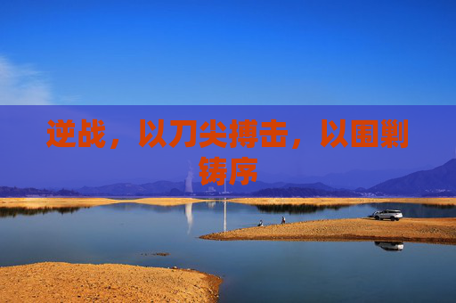 逆战，以刀尖搏击，以围剿铸序
