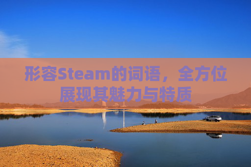 形容Steam的词语，全方位展现其魅力与特质