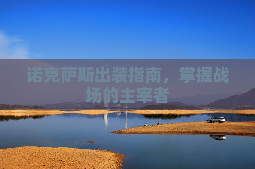 诺克萨斯出装指南,掌握战场的主宰者 诺克萨斯出装指南,掌握战场的主宰者