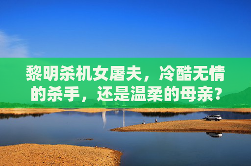 黎明杀机女屠夫,冷酷无情的杀手,还是温柔的母亲? 黎明杀机女屠夫,冷酷无情的杀手,还是温柔的母亲?