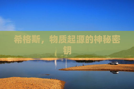 希格斯,物质起源的神秘密钥 希格斯,物质起源的神秘密钥
