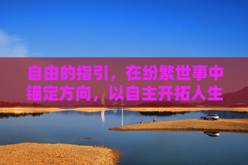 自由的指引，在纷繁世事中锚定方向，以自主开拓人生天光