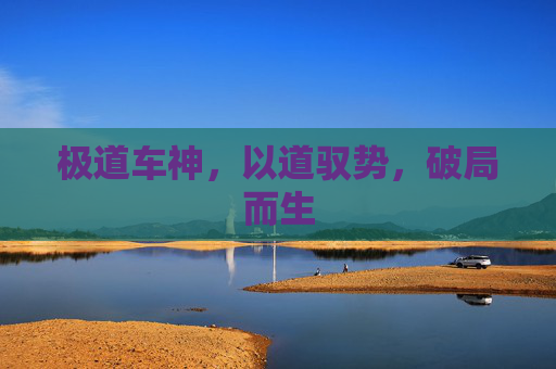 极道车神,以道驭势,破局而生 极道车神,以道驭势,破局而生