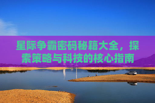 星际争霸密码秘籍大全，探索策略与科技的核心指南