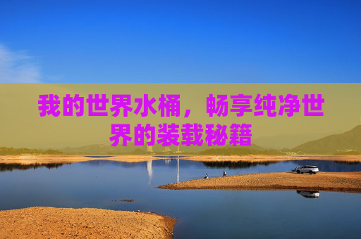 我的世界水桶,畅享纯净世界的装载秘籍 我的世界水桶,畅享纯净世界的装载秘籍