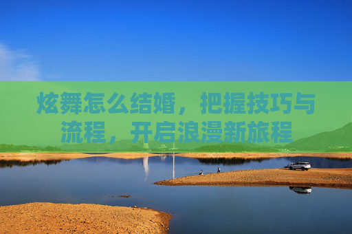炫舞怎么结婚,把握技巧与流程,开启浪漫新旅程 炫舞怎么结婚,把握技巧与流程,开启浪漫新旅程
