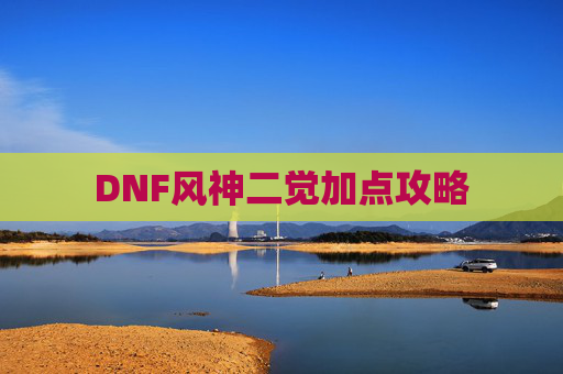 DNF风神二觉加点攻略 DNF风神二觉加点攻略