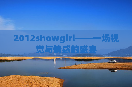 2012showgirl——一场视觉与情感的盛宴 2012showgirl——一场视觉与情感的盛宴
