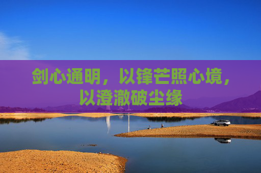 剑心通明，以锋芒照心境，以澄澈破尘缘
