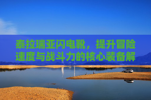 泰拉瑞亚闪电靴,提升冒险速度与战斗力的核心装备解析 泰拉瑞亚闪电靴,提升冒险速度与战斗力的核心装备解析