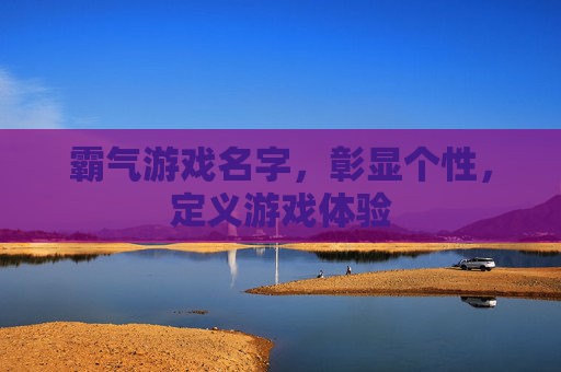 霸气游戏名字，彰显个性，定义游戏体验