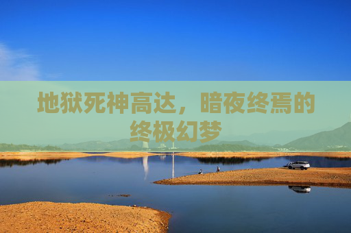 地狱死神高达,暗夜终焉的终极幻梦 地狱死神高达,暗夜终焉的终极幻梦