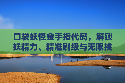 口袋妖怪金手指代码，解锁妖精力、精准刷级与无限挑战的实战指南