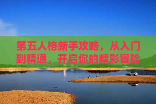 第五人格新手攻略,从入门到精通,开启你的精彩冒险之旅 第五人格新手攻略,从入门到精通,开启你的精彩冒险之旅