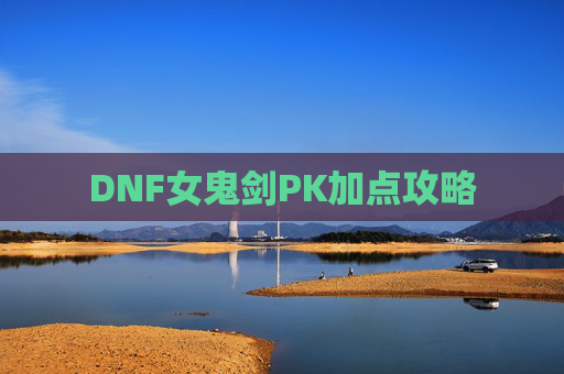 DNF女鬼剑PK加点攻略 DNF女鬼剑PK加点攻略