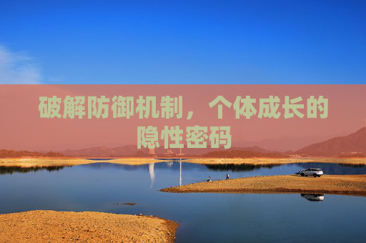破解防御机制，个体成长的隐性密码