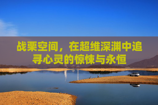 战栗空间，在超维深渊中追寻心灵的惊悚与永恒