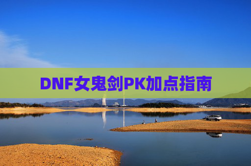 DNF女鬼剑PK加点指南 DNF女鬼剑PK加点指南