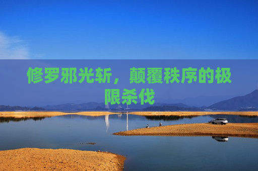 修罗邪光斩，颠覆秩序的极限杀伐