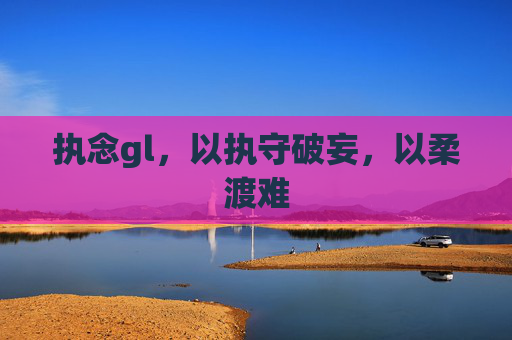 执念gl,以执守破妄,以柔渡难 执念gl,以执守破妄,以柔渡难